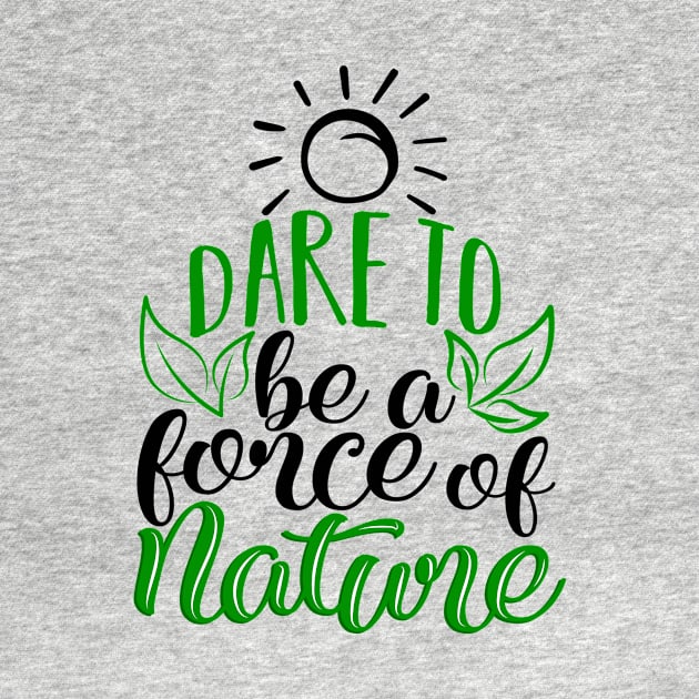 'Dare To Be A Force Of Nature' Environment Awareness Shirt by ourwackyhome